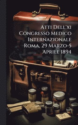 bokomslag Atti Dell'xi Congresso Medico Internazionale Roma, 29 Marzo-5 Aprile 1894