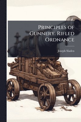 bokomslag Principles of Gunnery. Rifled Ordnance