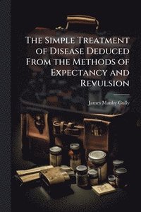 bokomslag Simple Treatment of Disease Deduced From the Methods of Expectancy and Revulsion