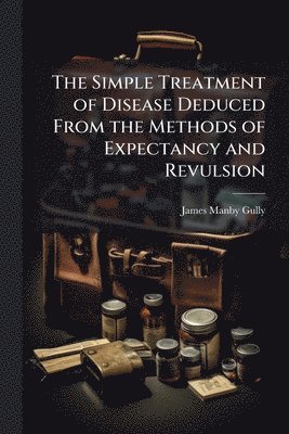 bokomslag Simple Treatment of Disease Deduced From the Methods of Expectancy and Revulsion