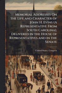 bokomslag Memorial Addresses On the Life and Character of John H. Evins (A Representative From South Carolina), Delivered in the House of Representatives and in the Senate