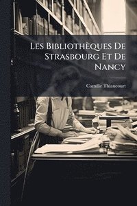 bokomslag Les Bibliothèques De Strasbourg Et De Nancy