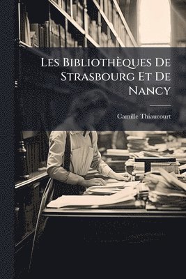 bokomslag Les Bibliothèques De Strasbourg Et De Nancy