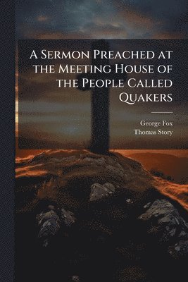 George Fox, Thomas Story - Sermon Preached at the Meeting House of the People Called Quakers, Häftad