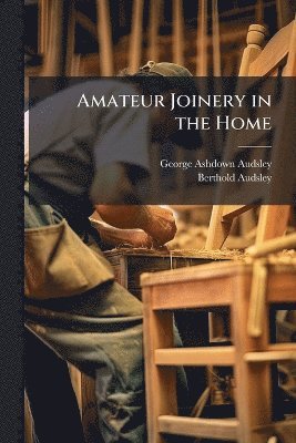 George Ashdown Audsley, Berthold Audsley - Amateur Joinery in the Home, Häftad