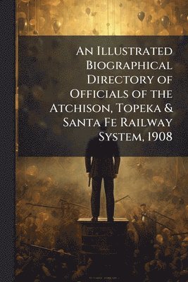 bokomslag Illustrated Biographical Directory of Officials of the Atchison, Topeka & Santa Fe Railway System, 1908