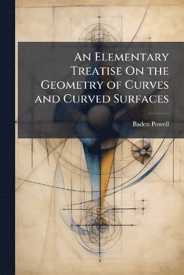 Baden Powell - Elementary Treatise On the Geometry of Curves and Curved Surfaces, Häftad