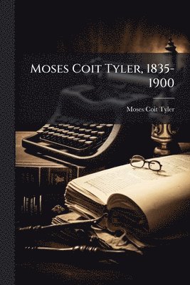 Moses Coit Tyler - Moses Coit Tyler, 1835-1900, Häftad