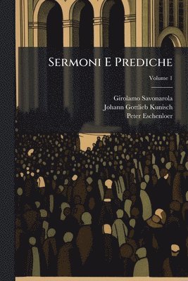 Girolamo Savonarola, Johann Gottlieb Kunisch, Peter Eschenloer - Sermoni E Prediche, Häftad