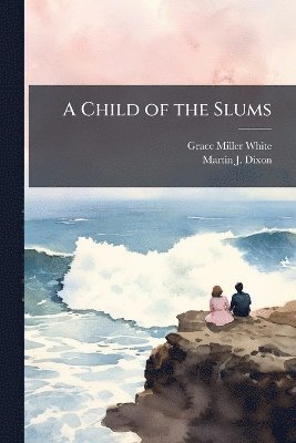 Grace Miller White, Martin J Dixon, Martin J. Dixon - Child of the Slums, Häftad