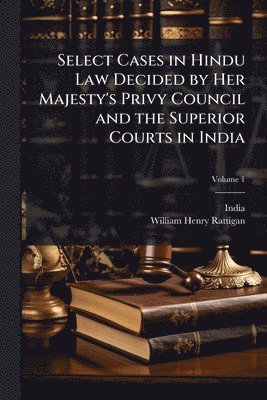 bokomslag Select Cases in Hindu Law Decided by Her Majesty's Privy Council and the Superior Courts in India