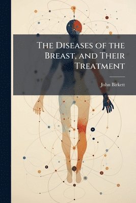 John Birkett - Diseases of the Breast, and Their Treatment, Häftad