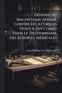 bokomslag DÃ(c)fense Du MagnÃ(c)tisme Animal Contre Les Attaques Dont Il Est L'objet Dans Le Dictionnaire Des Sciences MÃ(c)dicales
