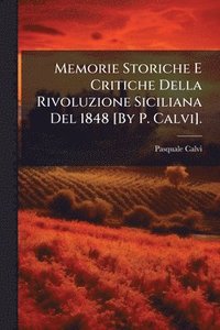 bokomslag Memorie Storiche E Critiche Della Rivoluzione Siciliana Del 1848 [By P. Calvi].