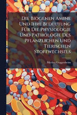 Biogenen Amine Und Ihre Bedeutung FÃ1/4r Die Physiologie Und Pathologie Des Pflanzlichen Und Tierischen Stoffwechsels