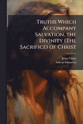 bokomslag Truths Which Accompany Salvation. the Divinity (The Sacrifice) of Christ