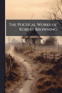 bokomslag Poetical Works of Robert Browning