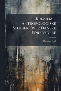 bokomslag Kriminal-Antropologiske Studier Over Danske Forbrydere