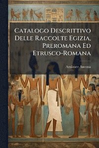 bokomslag Catalogo Descrittivo Delle Raccolte Egizia, Preromana Ed Etrusco-Romana