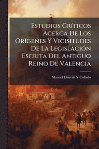 bokomslag Estudios CrÃ-ticos Acerca De Los OrÃ-genes Y Vicisitudes De La LegislaciÃ3n Escrita Del Antiguo Reino De Valencia