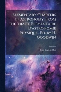 bokomslag Elementary Chapters in Astronomy, From the 'traitÃ(c) Ã¿lÃ(c)mentaire D'astronomie Physique', Ed. by H. Goodwin