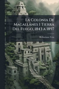 bokomslag Colonia De Magallànes I Tierra Del Fuego, 1843 a 1897