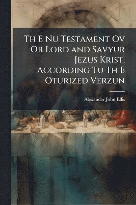 bokomslag Th E Nu Testament Ov Or Lord and Savyur Jezus Krist, According Tu Th E Oturized Verzun