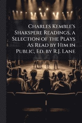 bokomslag Charles Kemble's Shakspere Readings, a Selection of the Plays As Read by Him in Public, Ed. by R.J. Lane