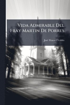 Josã(c) Manuel Valdã(c)S, JosÃ© Manuel ValdÃ©s - Vida Admirable Del Fray Martin De Porres, Häftad