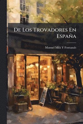 Manuel Milà Y Fontanals - De Los Trovadores En España, Häftad