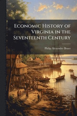 bokomslag Economic History of Virginia in the Seventeenth Century