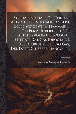 Giovanni Ciuseppe Bianconi - Storia Naturale Dei Terreni Ardenti, Dei Vulcani Fangosi, Delle Sorgenti Infiammabili Dei Pozzi Idropirict E Di Altri Fenomeni Geologici Operati Dal Gas Idrogene E Della Origine Di Esso Gas, Del Dott. Giuseppe Bianconi ..., Häftad. Tillgänglighet: Lägg i varukorg