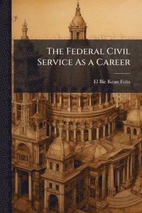 bokomslag Federal Civil Service As a Career
