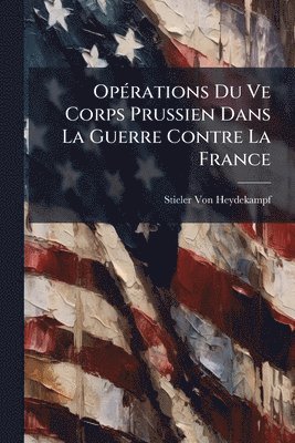 bokomslag OpÃ(c)rations Du Ve Corps Prussien Dans La Guerre Contre La France