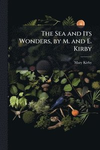 bokomslag Sea and Its Wonders, by M. and E. Kirby