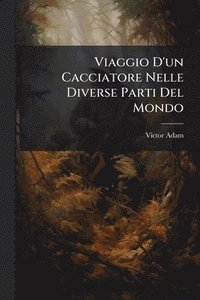 bokomslag Viaggio D'un Cacciatore Nelle Diverse Parti Del Mondo