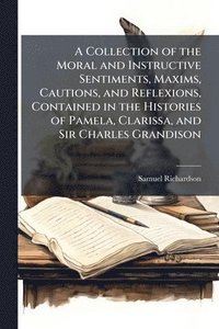 bokomslag Collection of the Moral and Instructive Sentiments, Maxims, Cautions, and Reflexions, Contained in the Histories of Pamela, Clarissa, and Sir Charles Grandison