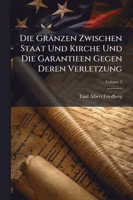 Gränzen Zwischen Staat Und Kirche Und Die Garantieen Gegen Deren Verletzung