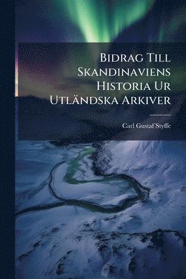 bokomslag Bidrag Till Skandinaviens Historia Ur Utländska Arkiver