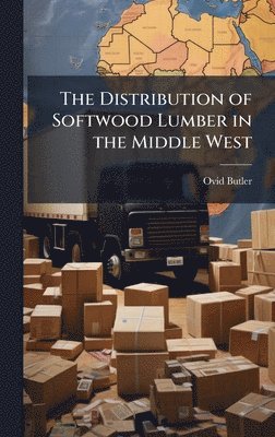 Ovid Butler - Distribution of Softwood Lumber in the Middle West, Inbunden