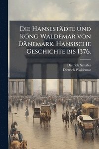 bokomslag Hansestädte und Köng Waldemar von Dänemark. Hansische Geschichte bis 1376.