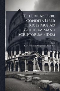 bokomslag Titi Livi Ab Urbe Condita Liber Tricesimus Ad Codicum Manu Scriptorum Fidem