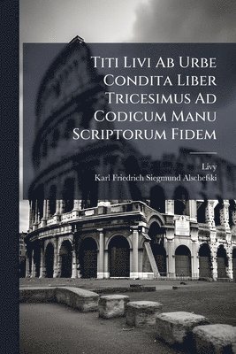 bokomslag Titi Livi Ab Urbe Condita Liber Tricesimus Ad Codicum Manu Scriptorum Fidem