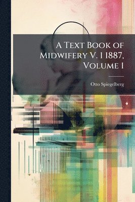 bokomslag Text Book of Midwifery V. 1 1887, Volume 1