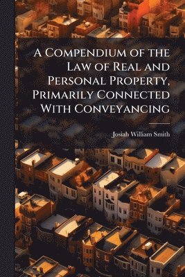 bokomslag Compendium of the Law of Real and Personal Property, Primarily Connected With Conveyancing