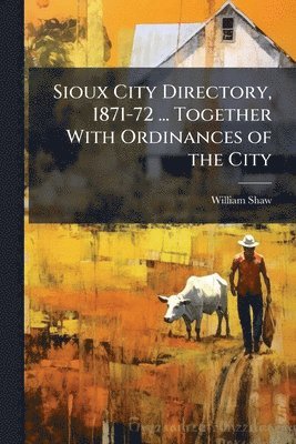 bokomslag Sioux City Directory, 1871-72 ... Together With Ordinances of the City
