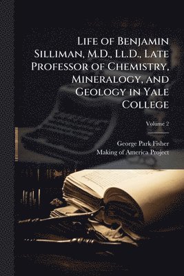 bokomslag Life of Benjamin Silliman, M.D., Ll.D., Late Professor of Chemistry, Mineralogy, and Geology in Yale College