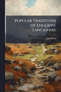 bokomslag Popular Traditions of England. Lancashire