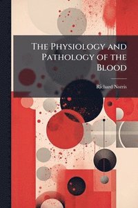 bokomslag Physiology and Pathology of the Blood