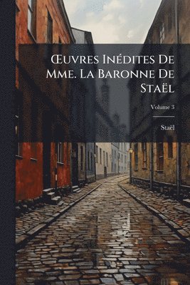 Å'uvres InÃ(c)dites De Mme. La Baronne De Staël